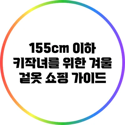 155cm 이하 키작녀를 위한 겨울 겉옷 쇼핑 가이드