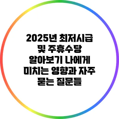 2025년 최저시급 및 주휴수당 알아보기: 나에게 미치는 영향과 자주 묻는 질문들