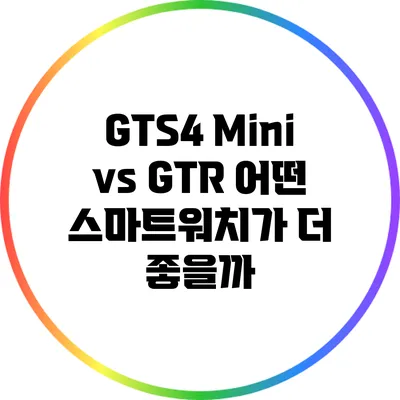 GTS4 Mini vs GTR: 어떤 스마트워치가 더 좋을까?