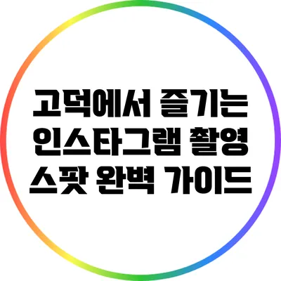 고덕에서 즐기는 인스타그램 촬영 스팟 완벽 가이드