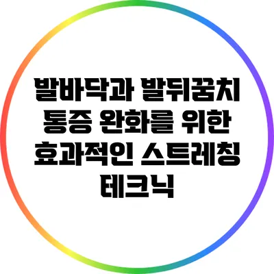 발바닥과 발뒤꿈치 통증 완화를 위한 효과적인 스트레칭 테크닉