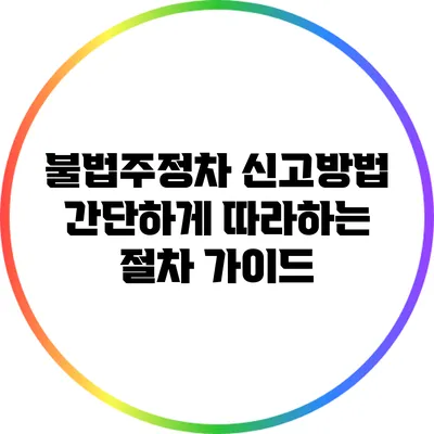 불법주정차 신고방법: 간단하게 따라하는 절차 가이드