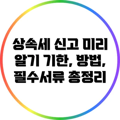 상속세 신고 미리 알기: 기한, 방법, 필수서류 총정리