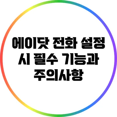 에이닷 전화 설정 시 필수 기능과 주의사항