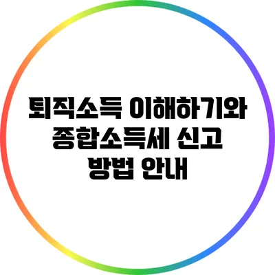 퇴직소득 이해하기와 종합소득세 신고 방법 안내