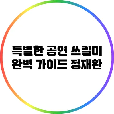 특별한 공연 "쓰릴미" 완벽 가이드: 정재환