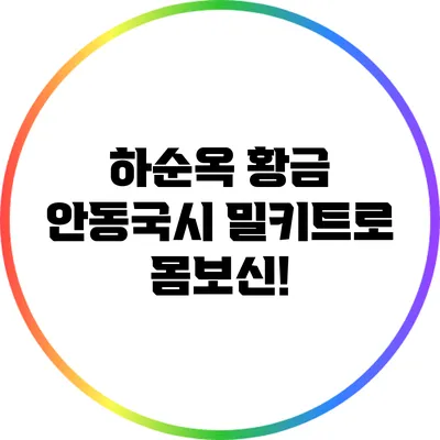 하순옥 황금 안동국시 밀키트로 몸보신!