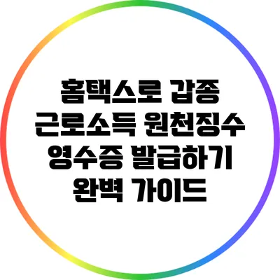 홈택스로 갑종 근로소득 원천징수 영수증 발급하기 완벽 가이드