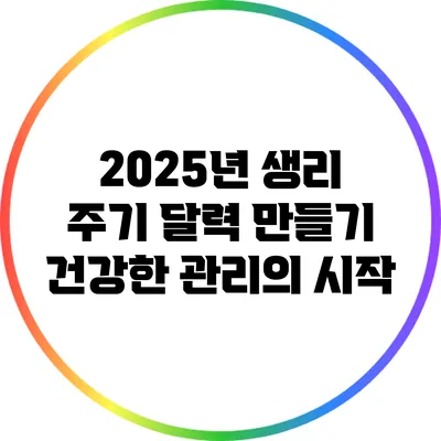 2025년 생리 주기 달력 만들기: 건강한 관리의 시작