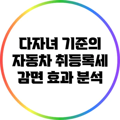 다자녀 기준의 자동차 취등록세 감면 효과 분석