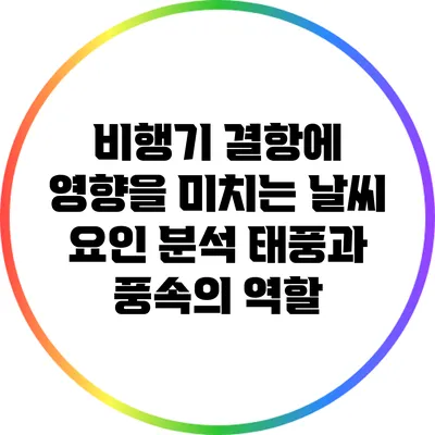 비행기 결항에 영향을 미치는 날씨 요인 분석: 태풍과 풍속의 역할
