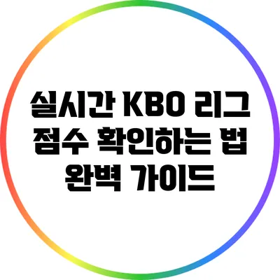 실시간 KBO 리그 점수 확인하는 법 완벽 가이드