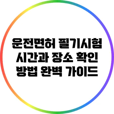 운전면허 필기시험 시간과 장소 확인 방법 완벽 가이드
