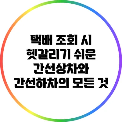 택배 조회 시 헷갈리기 쉬운 간선상차와 간선하차의 모든 것