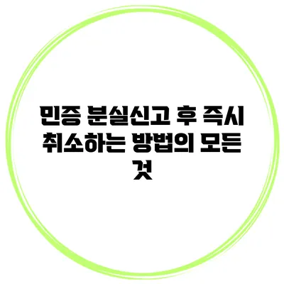 민증 분실신고 후 즉시 취소하는 방법의 모든 것